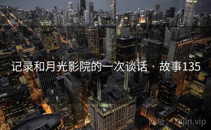 记录和月光影院的一次谈话 · 故事135