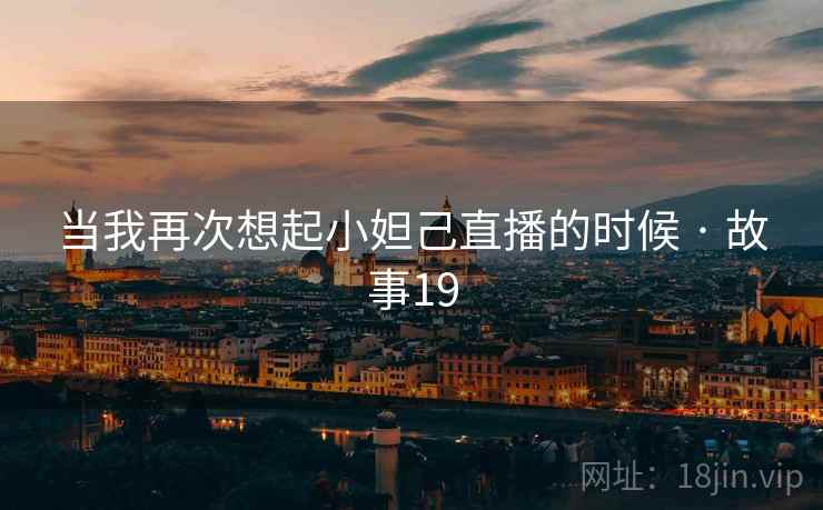 当我再次想起小妲己直播的时候 · 故事19