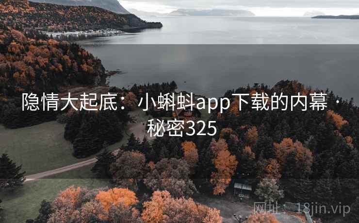 隐情大起底：小蝌蚪app下载的内幕 · 秘密325