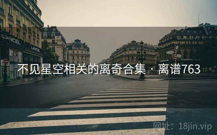 不见星空相关的离奇合集 · 离谱763